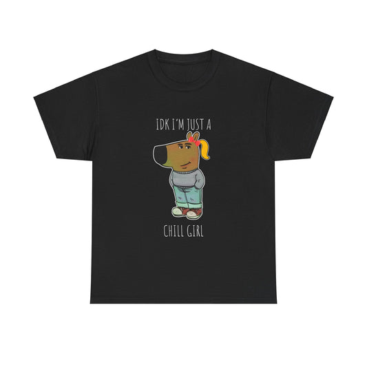 Idk I'm Just a Chill Girl T-shirt